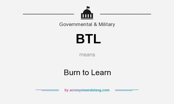 What does BTL mean? It stands for Burn to Learn