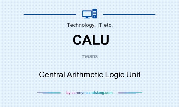 What does CALU mean? It stands for Central Arithmetic Logic Unit