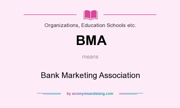 What does BMA mean? It stands for Bank Marketing Association