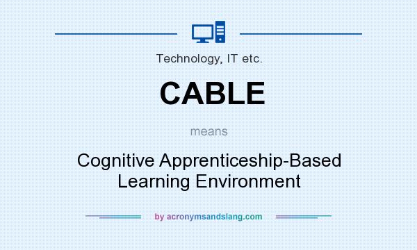 What does CABLE mean? It stands for Cognitive Apprenticeship-Based Learning Environment