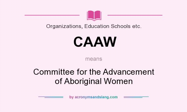 What does CAAW mean? It stands for Committee for the Advancement of Aboriginal Women