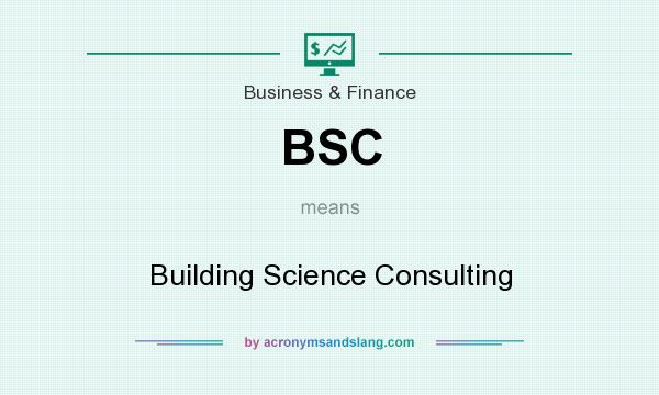What does BSC mean? It stands for Building Science Consulting