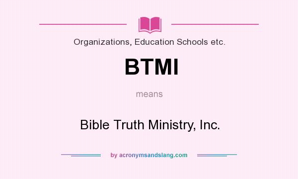 What does BTMI mean? It stands for Bible Truth Ministry, Inc.