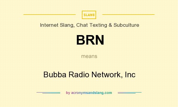 What does BRN mean? It stands for Bubba Radio Network, Inc