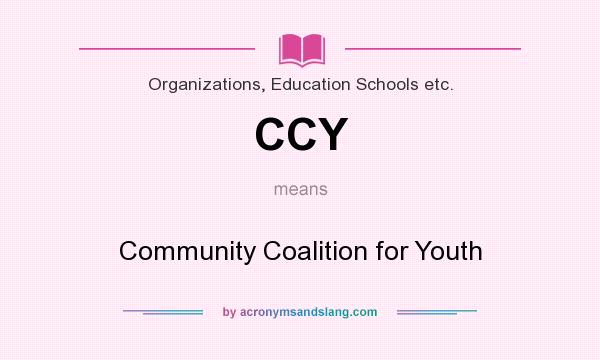 What does CCY mean? It stands for Community Coalition for Youth