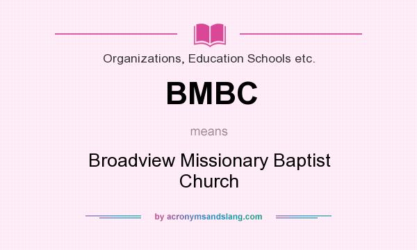 What does BMBC mean? It stands for Broadview Missionary Baptist Church