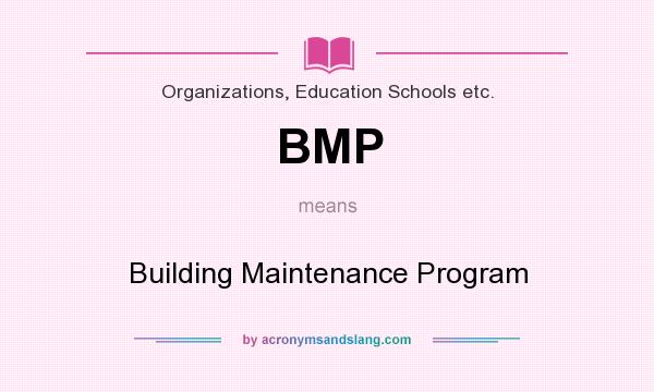 What does BMP mean? It stands for Building Maintenance Program