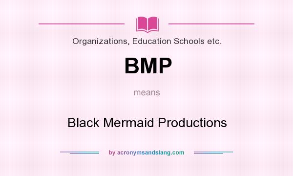 What does BMP mean? It stands for Black Mermaid Productions