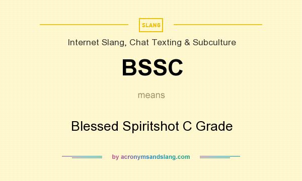 What does BSSC mean? It stands for Blessed Spiritshot C Grade