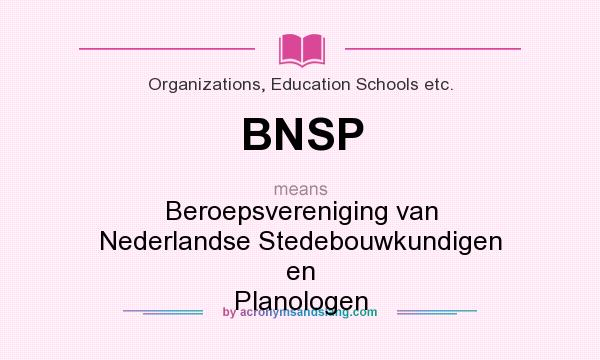 What does BNSP mean? It stands for Beroepsvereniging van Nederlandse Stedebouwkundigen en Planologen