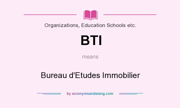 What does BTI mean? It stands for Bureau d`Etudes Immobilier