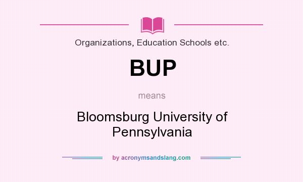 What does BUP mean? It stands for Bloomsburg University of Pennsylvania
