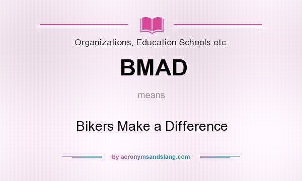 What does BMAD mean? It stands for Bikers Make a Difference
