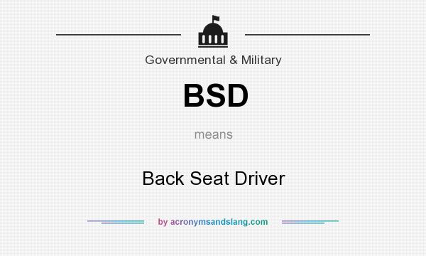 What does BSD mean? It stands for Back Seat Driver