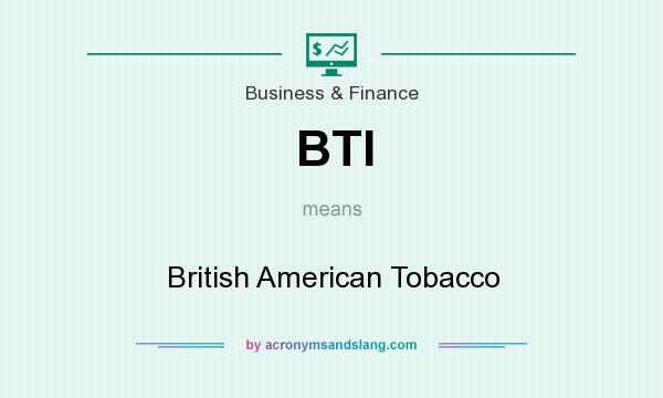 What does BTI mean? It stands for British American Tobacco