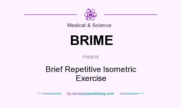 What does BRIME mean? It stands for Brief Repetitive Isometric Exercise