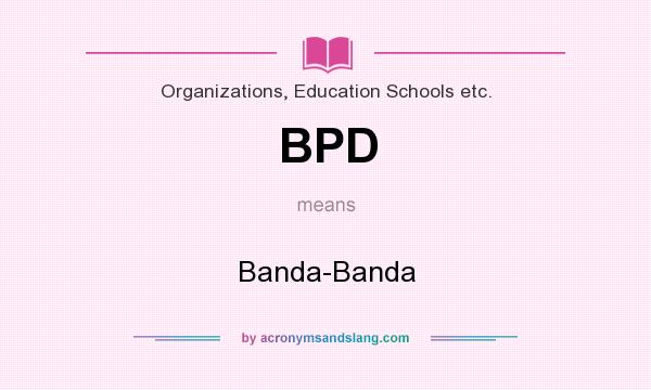 What does BPD mean? It stands for Banda-Banda