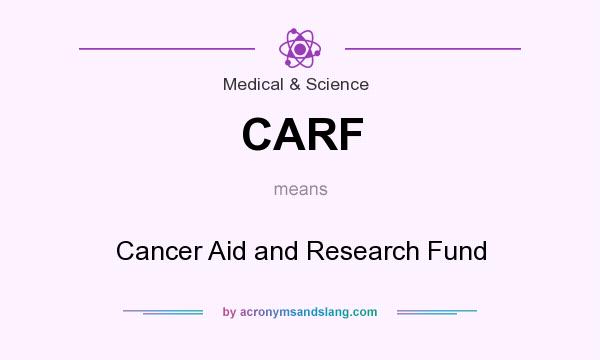 What does CARF mean? It stands for Cancer Aid and Research Fund