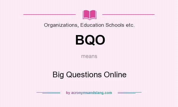 What does BQO mean? It stands for Big Questions Online