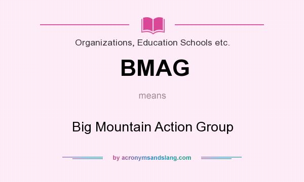 What does BMAG mean? It stands for Big Mountain Action Group