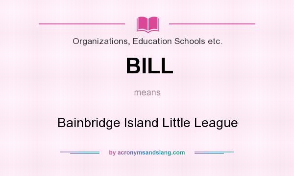 What does BILL mean? It stands for Bainbridge Island Little League