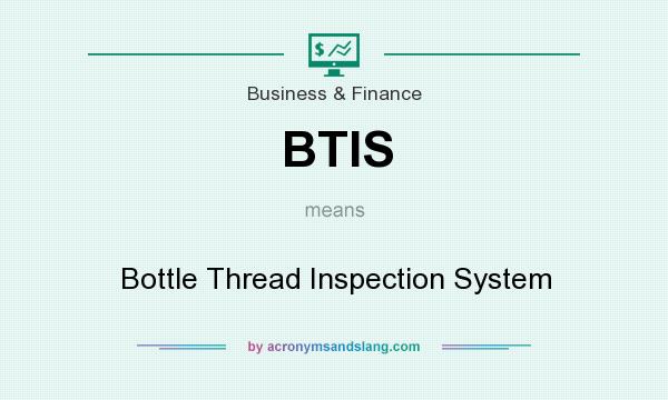 What does BTIS mean? It stands for Bottle Thread Inspection System