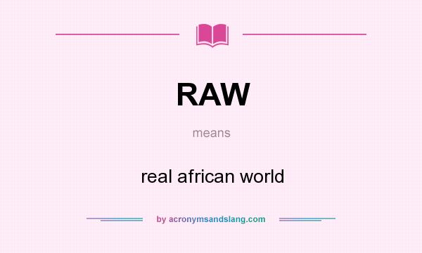 What does RAW mean? It stands for real african world
