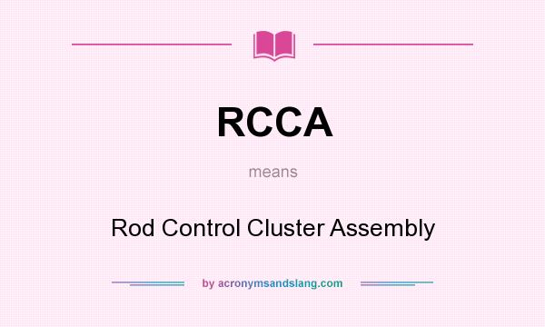 What does RCCA mean? It stands for Rod Control Cluster Assembly