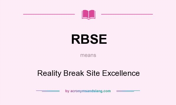 What does RBSE mean? It stands for Reality Break Site Excellence