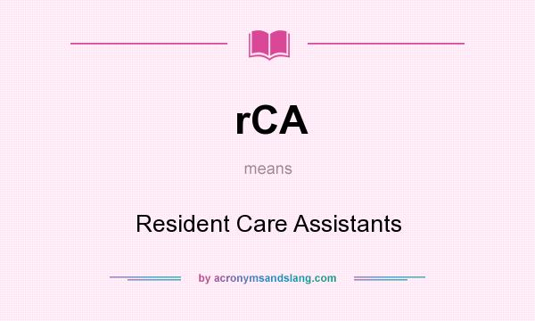 What does rCA mean? It stands for Resident Care Assistants