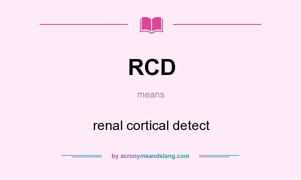 What does RCD mean? It stands for renal cortical detect