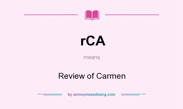 What does rCA mean? It stands for Review of Carmen