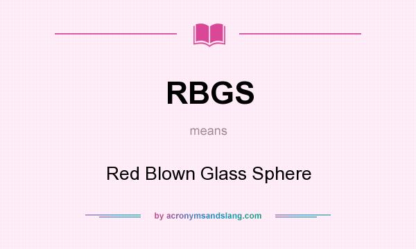 What does RBGS mean? It stands for Red Blown Glass Sphere