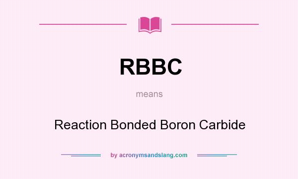 What does RBBC mean? It stands for Reaction Bonded Boron Carbide