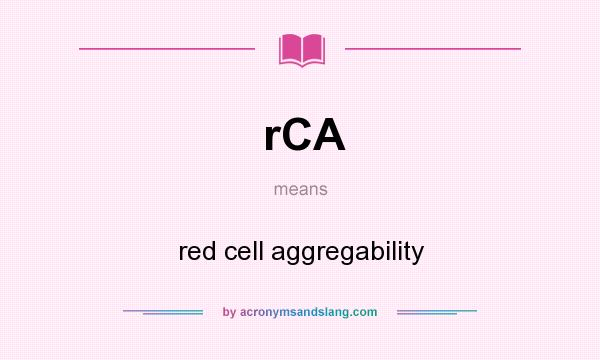 What does rCA mean? It stands for red cell aggregability