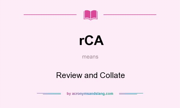What does rCA mean? It stands for Review and Collate