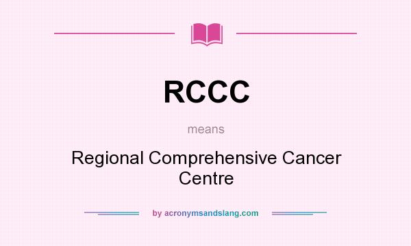 What does RCCC mean? It stands for Regional Comprehensive Cancer Centre