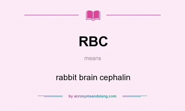 What does RBC mean? It stands for rabbit brain cephalin
