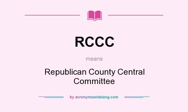 What does RCCC mean? It stands for Republican County Central Committee