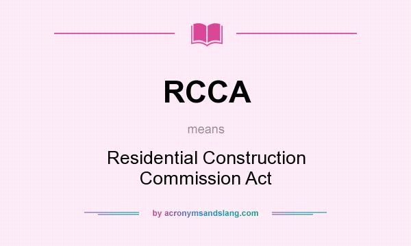 What does RCCA mean? It stands for Residential Construction Commission Act