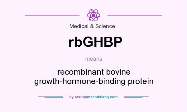 What does rbGHBP mean? It stands for recombinant bovine growth-hormone-binding protein