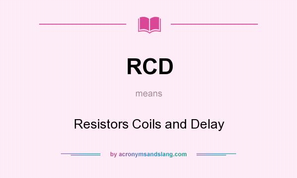 What does RCD mean? It stands for Resistors Coils and Delay