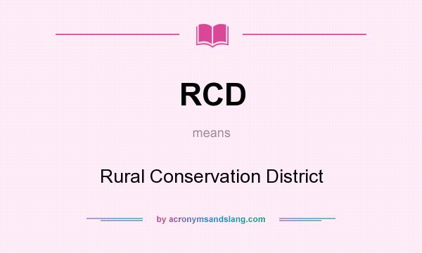 What does RCD mean? It stands for Rural Conservation District