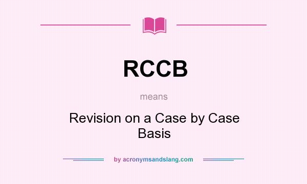 What does RCCB mean? It stands for Revision on a Case by Case Basis