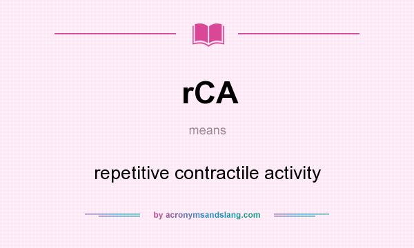 What does rCA mean? It stands for repetitive contractile activity