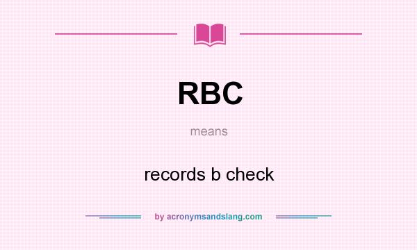 What does RBC mean? It stands for records b check