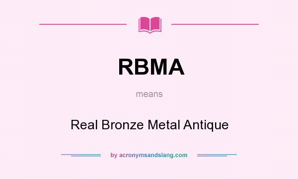 What does RBMA mean? It stands for Real Bronze Metal Antique