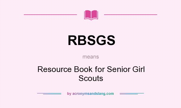 What does RBSGS mean? It stands for Resource Book for Senior Girl Scouts