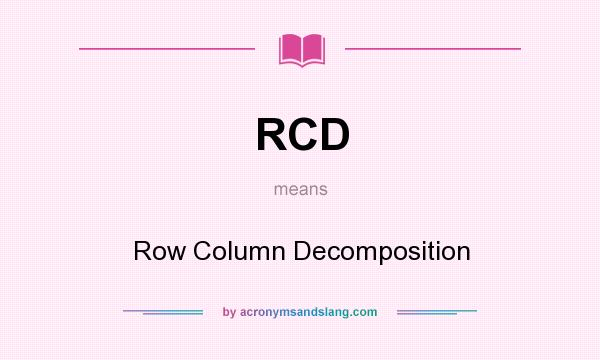 What does RCD mean? It stands for Row Column Decomposition