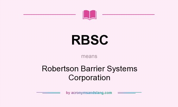 What does RBSC mean? It stands for Robertson Barrier Systems Corporation